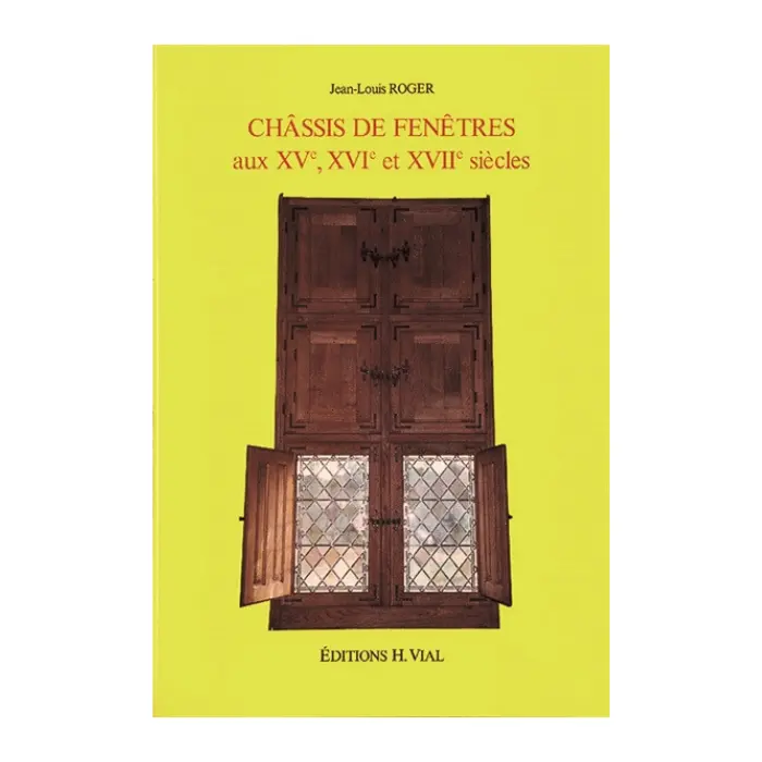 Châssis de Fenêtres aux XVe-XVIIe siècles · Jean-Louis Roger