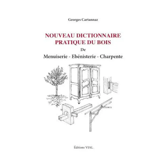 Dictionnaire pratique bois, menuiserie, ébénisterie, charpente · Cartannaz