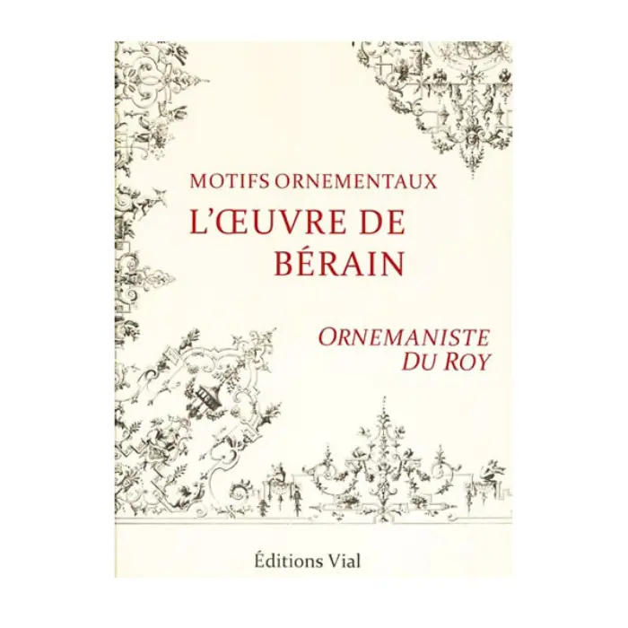 Motifs ornementaux : L'œuvre de Bérain, ornemaniste du Roy